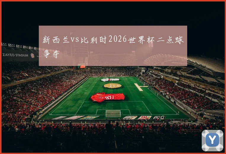 新西兰vs比利时2026世界杯二点球争夺