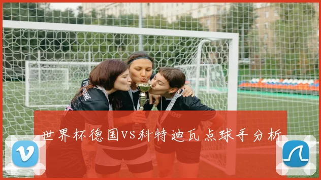 世界杯德国vs科特迪瓦点球手分析