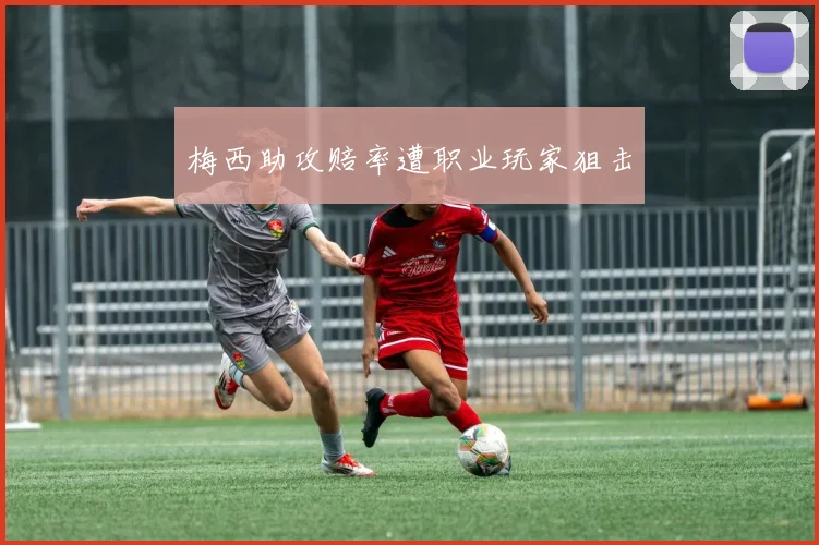 梅西助攻赔率遭职业玩家狙击