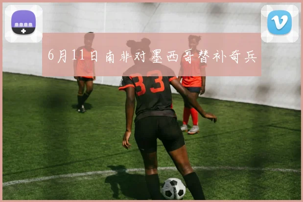 6月11日南非对墨西哥替补奇兵