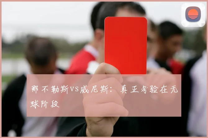 那不勒斯vs威尼斯：真正考验在无球阶段