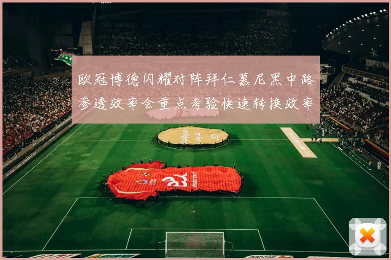 欧冠博德闪耀对阵拜仁慕尼黑中路渗透效率会重点考验快速转换效率
