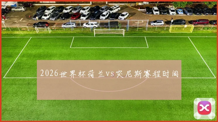 2026世界杯荷兰vs突尼斯赛程时间